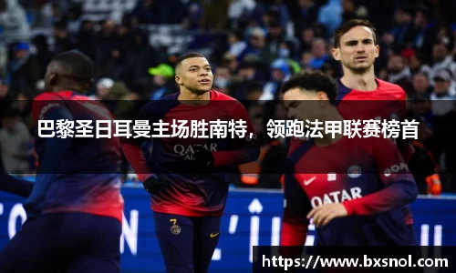 巴黎圣日耳曼主场胜南特，领跑法甲联赛榜首