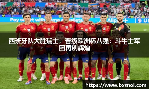 西班牙队大胜瑞士，晋级欧洲杯八强：斗牛士军团再创辉煌