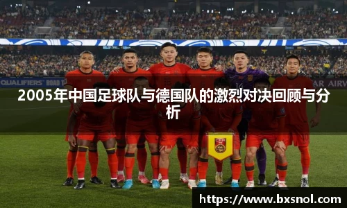 2005年中国足球队与德国队的激烈对决回顾与分析