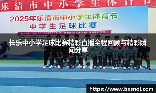 长乐中小学足球比赛精彩直播全程回顾与精彩瞬间分享