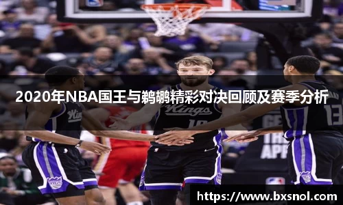 2020年NBA国王与鹈鹕精彩对决回顾及赛季分析