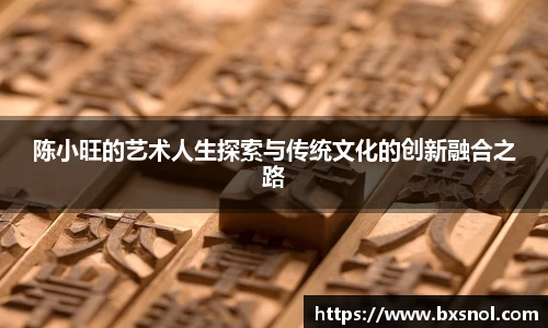 陈小旺的艺术人生探索与传统文化的创新融合之路